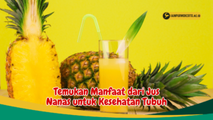 Temukan Manfaat dari Jus Nanas untuk Kesehatan Tubuh