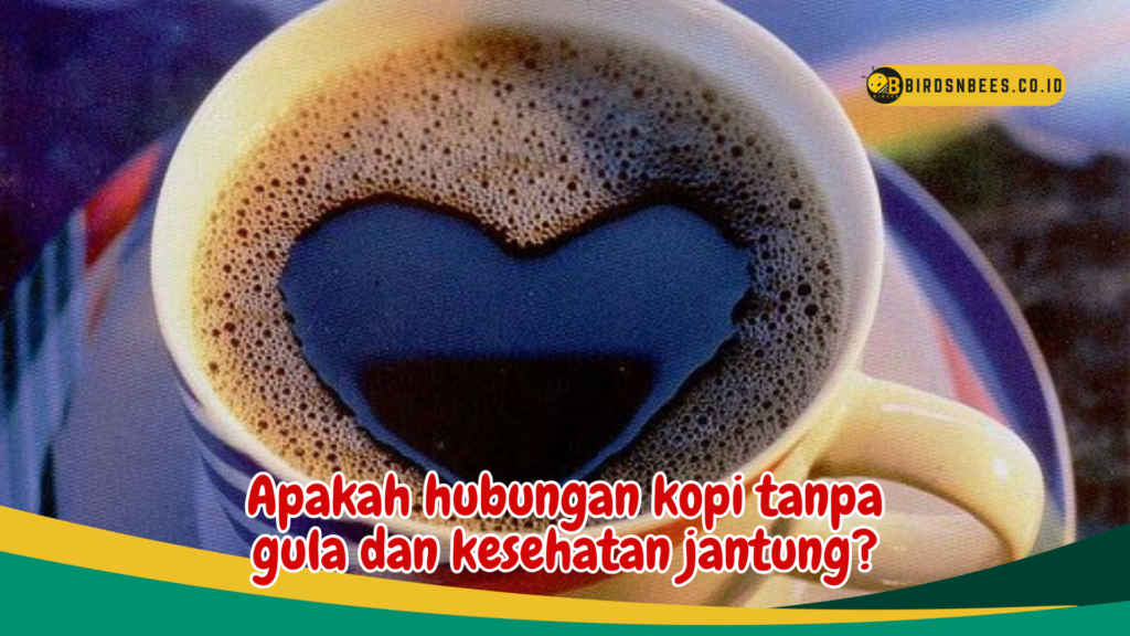 Apakah hubungan kopi tanpa gula dan kesehatan jantung Apakah hubungan kopi tanpa gula dan kesehatan jantung