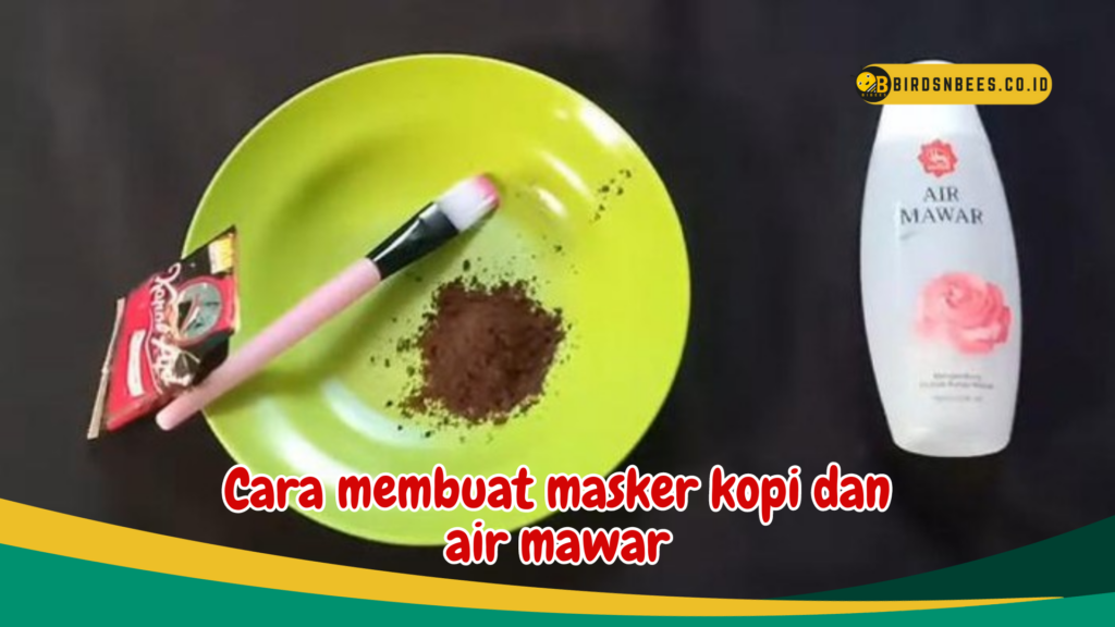Cara membuat masker kopi dan air mawar Cara membuat masker kopi dan air mawar
