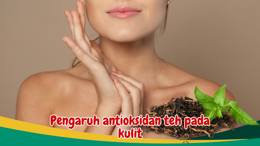 Pengaruh antioksidan teh pada kulit Pengaruh antioksidan teh pada kulit
