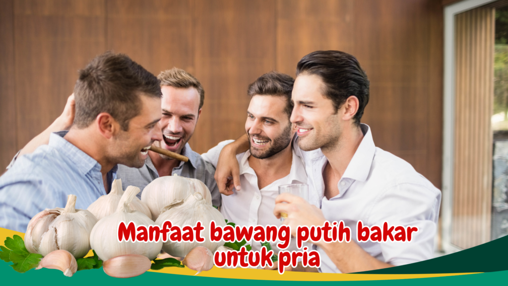 Manfaat bawang putih bakar untuk pria Manfaat bawang putih bakar untuk pria